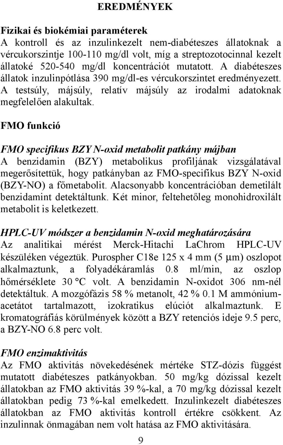 FMO funkció FMO specifikus BZY N-oxid metabolit patkány májban A benzidamin (BZY) metabolikus profiljának vizsgálatával megerősítettük, hogy patkányban az FMO-specifikus BZY N-oxid (BZY-NO) a