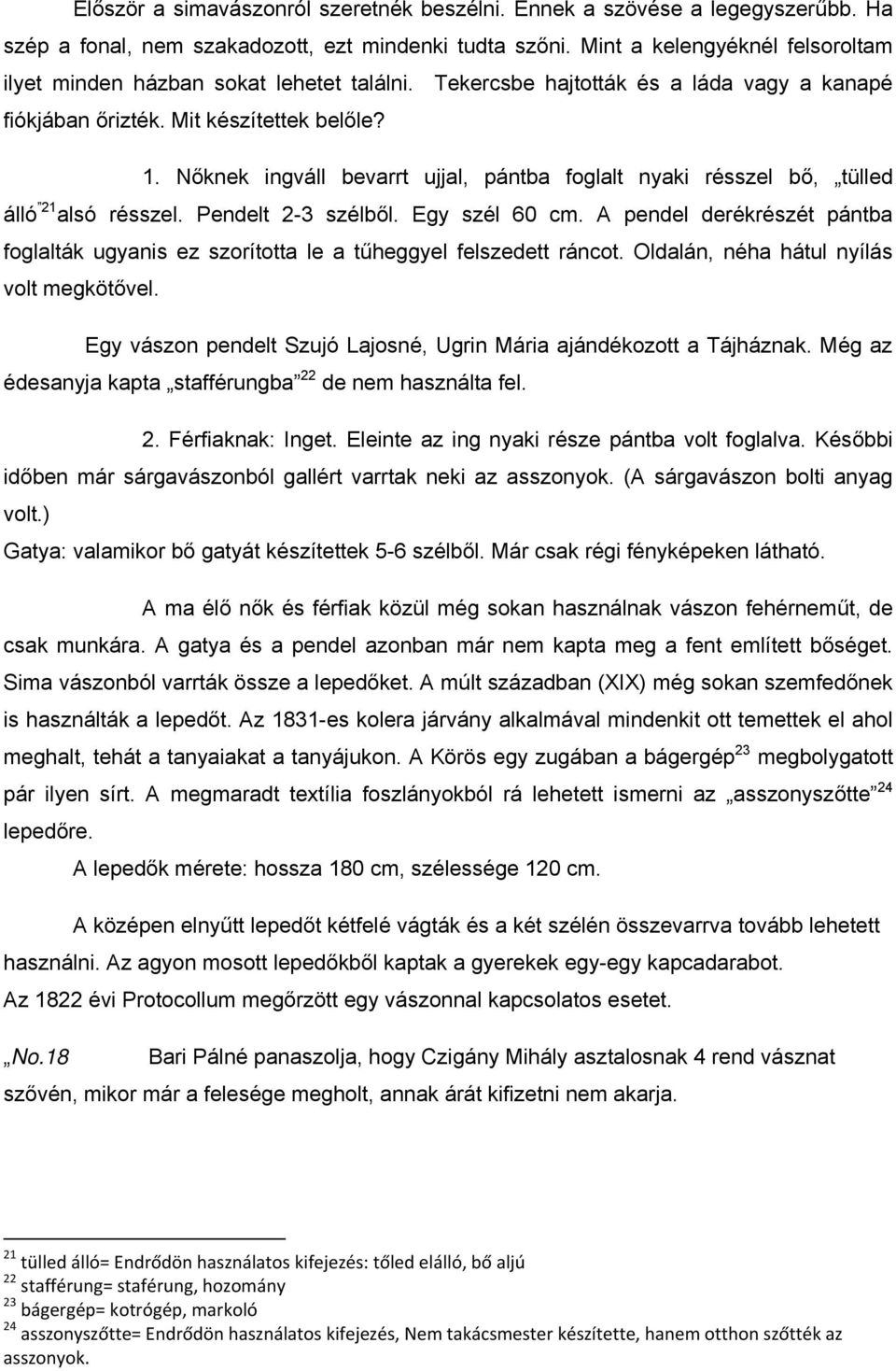 Nőknek ingváll bevarrt ujjal, pántba foglalt nyaki résszel bő, tülled álló 21 alsó résszel. Pendelt 2-3 szélből. Egy szél 60 cm.