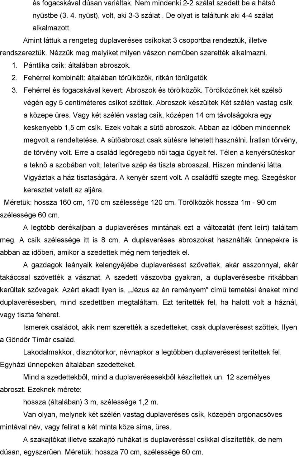 Fehérrel kombinált: általában törülközők, ritkán törülgetők 3. Fehérrel és fogacskával kevert: Abroszok és törölközők. Törölközőnek két szélső végén egy 5 centiméteres csíkot szőttek.