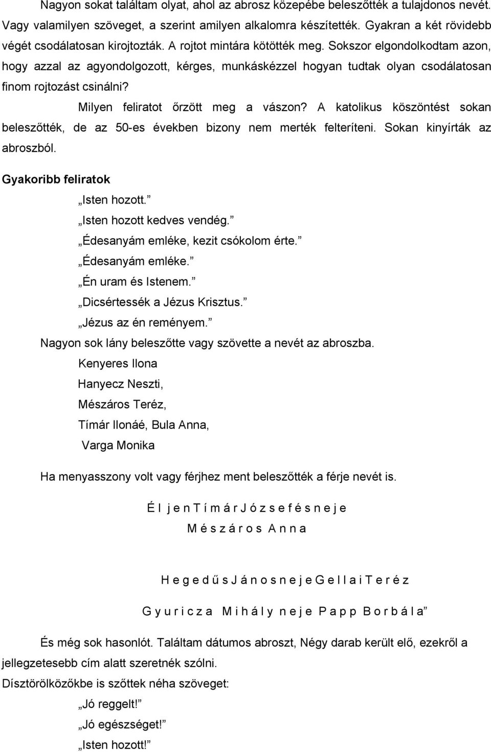 Sokszor elgondolkodtam azon, hogy azzal az agyondolgozott, kérges, munkáskézzel hogyan tudtak olyan csodálatosan finom rojtozást csinálni? Milyen feliratot őrzött meg a vászon?