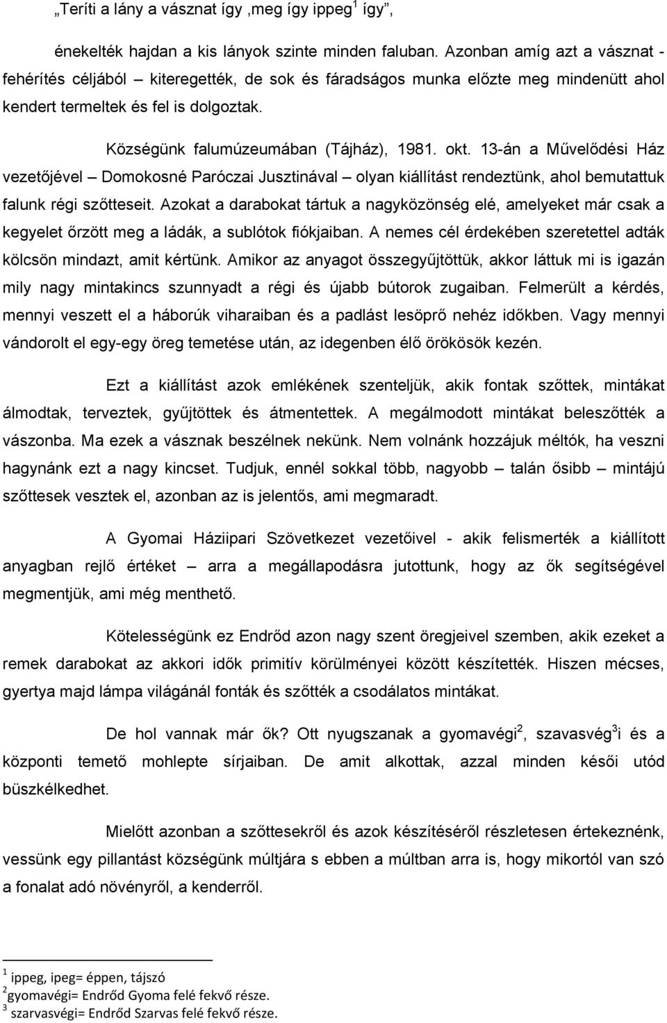 13-án a Művelődési Ház vezetőjével Domokosné Paróczai Jusztinával olyan kiállítást rendeztünk, ahol bemutattuk falunk régi szőtteseit.