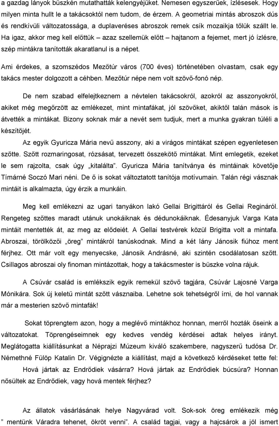 Ha igaz, akkor meg kell előttük azaz szellemük előtt hajtanom a fejemet, mert jó ízlésre, szép mintákra tanították akaratlanul is a népet.