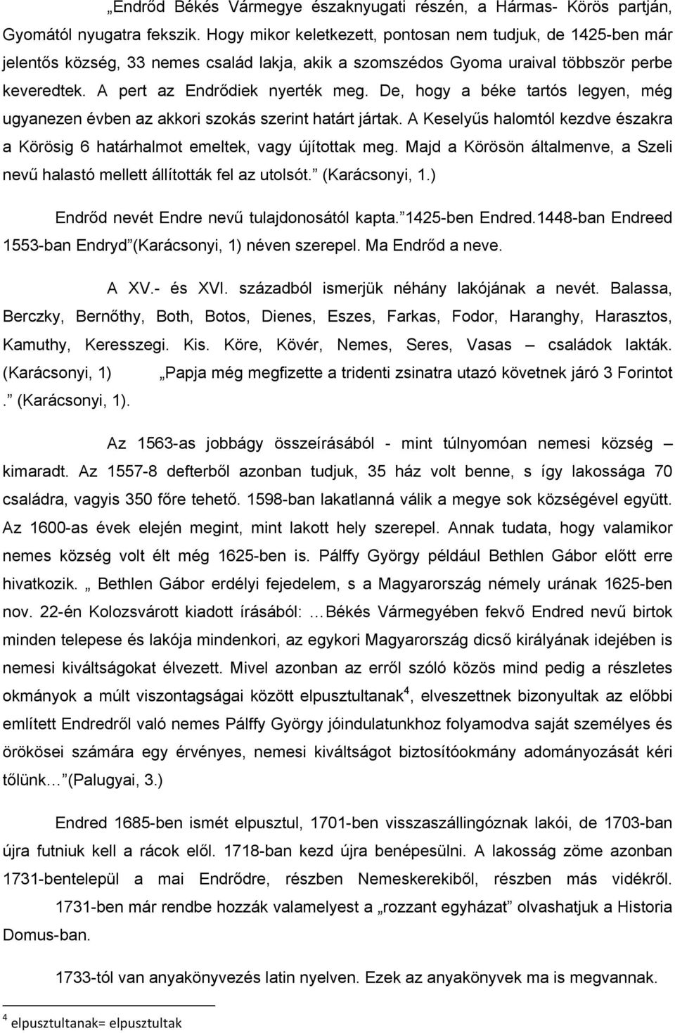 De, hogy a béke tartós legyen, még ugyanezen évben az akkori szokás szerint határt jártak. A Keselyűs halomtól kezdve északra a Körösig 6 határhalmot emeltek, vagy újítottak meg.