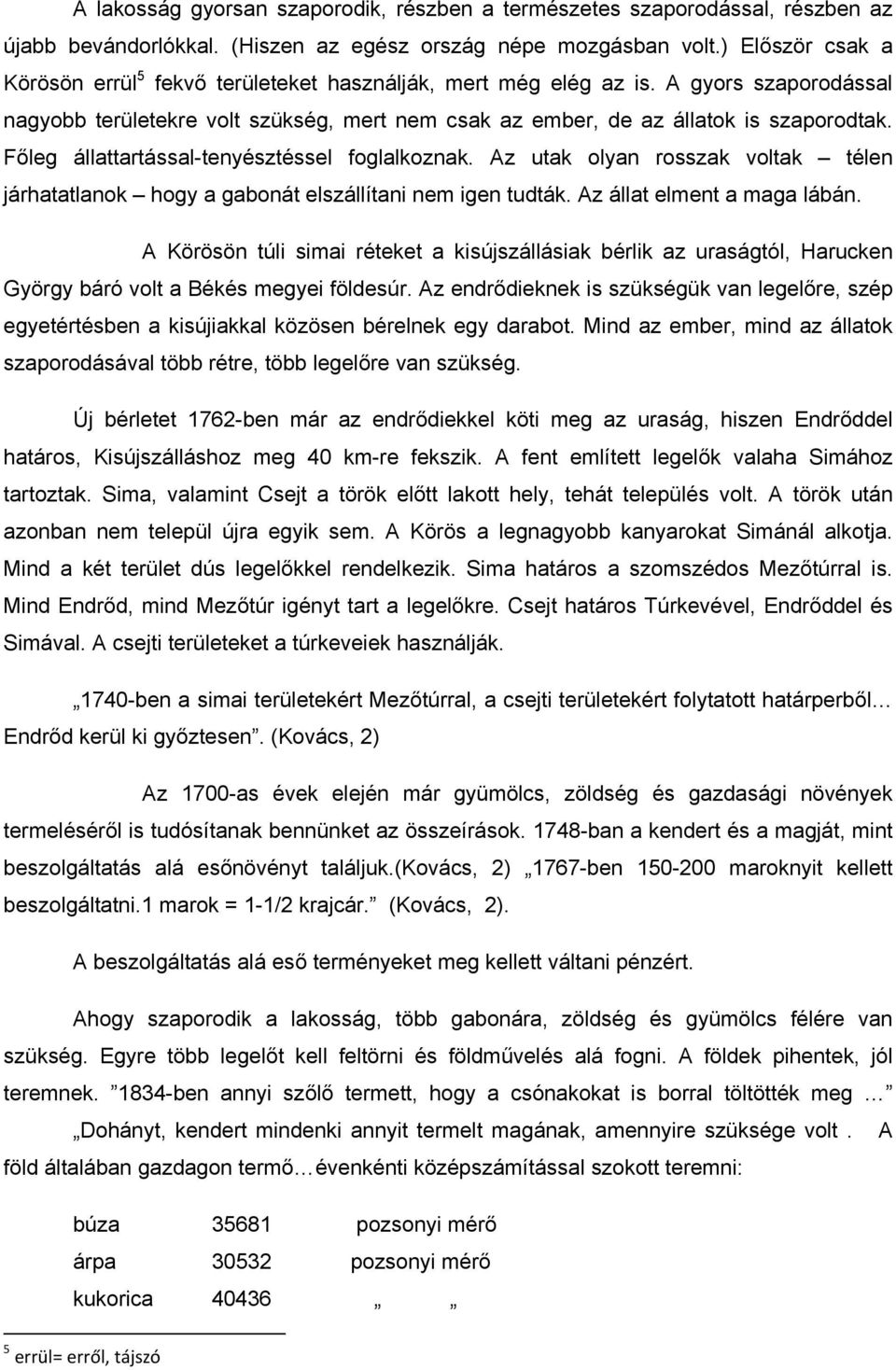 Főleg állattartással-tenyésztéssel foglalkoznak. Az utak olyan rosszak voltak télen járhatatlanok hogy a gabonát elszállítani nem igen tudták. Az állat elment a maga lábán.