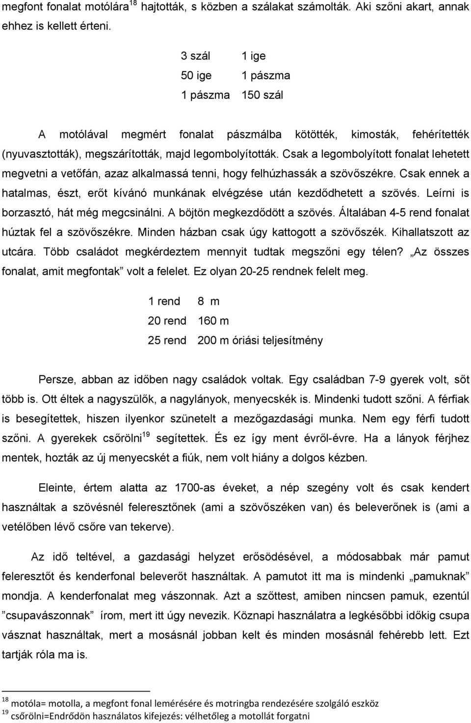 Csak a legombolyított fonalat lehetett megvetni a vetőfán, azaz alkalmassá tenni, hogy felhúzhassák a szövőszékre.