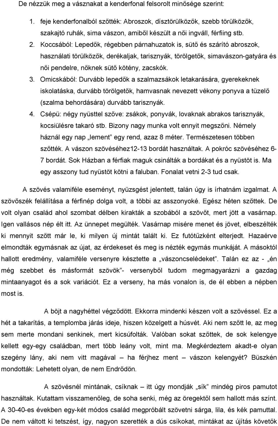 Koccsából: Lepedők, régebben párnahuzatok is, sütő és szárító abroszok, használati törülközők, derékaljak, tarisznyák, törölgetők, simavászon-gatyára és női pendelre, nőknek sütő kötény, zacskók. 3.