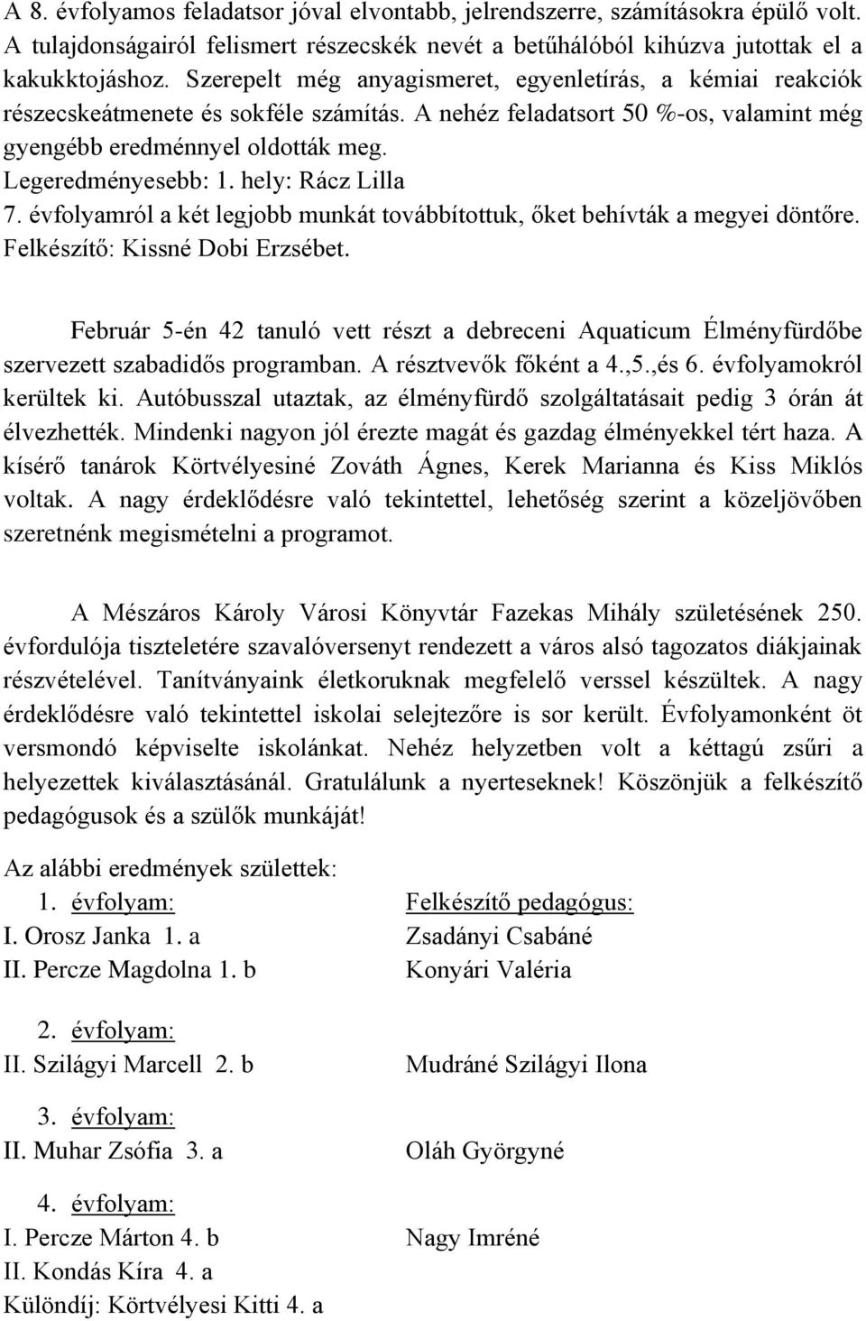 hely: Rácz Lilla 7. évfolyamról a két legjobb munkát továbbítottuk, őket behívták a megyei döntőre. Felkészítő: Kissné Dobi Erzsébet.