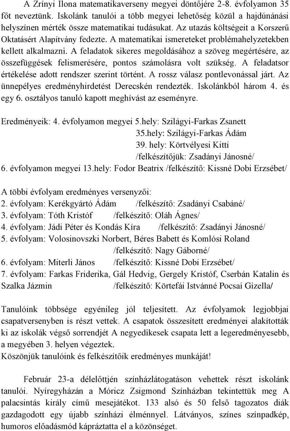 A feladatok sikeres megoldásához a szöveg megértésére, az összefüggések felismerésére, pontos számolásra volt szükség. A feladatsor értékelése adott rendszer szerint történt.