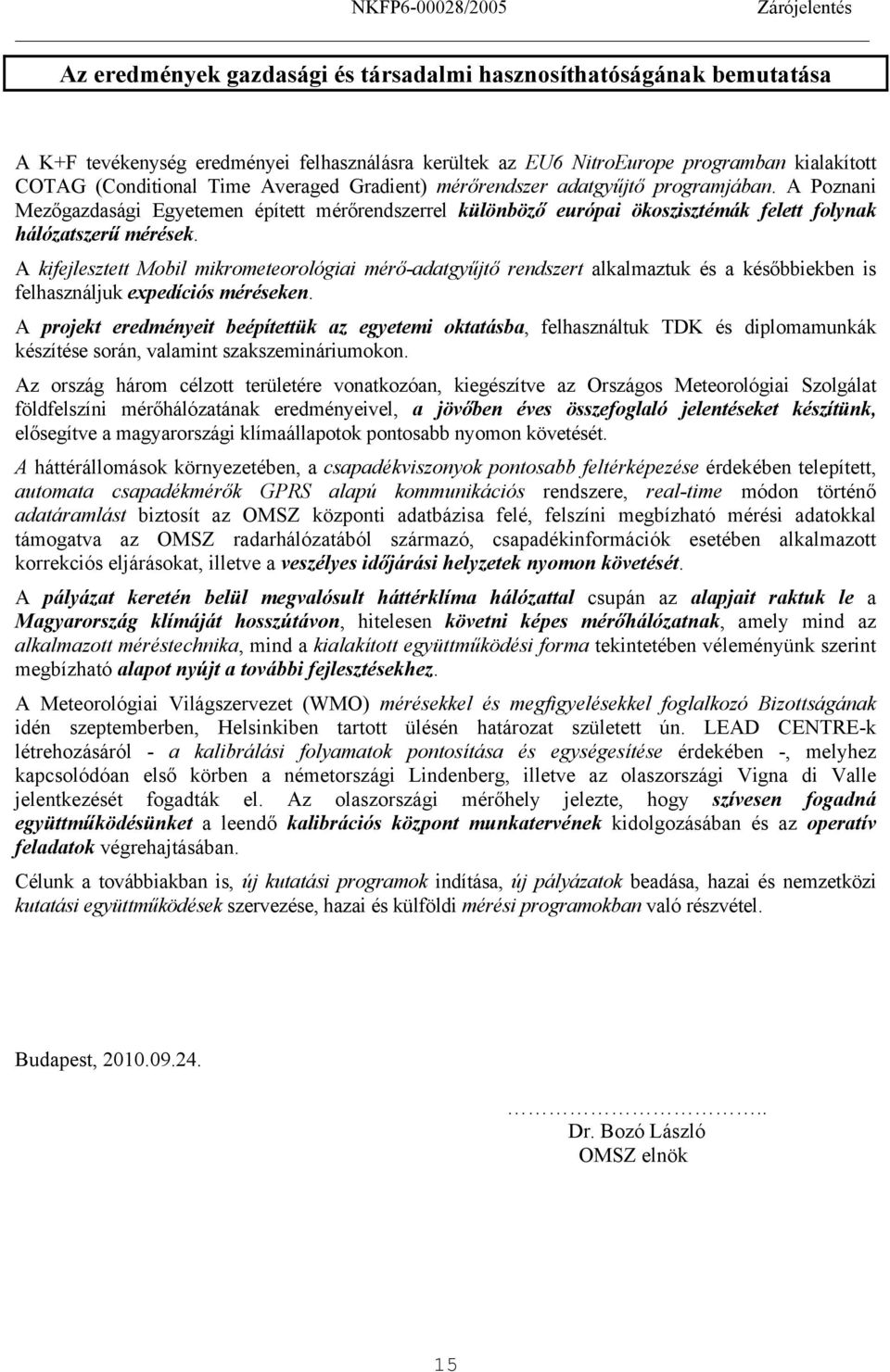 A kifejlesztett Mobil mikrometeorológiai mérő-adatgyűjtő rendszert alkalmaztuk és a későbbiekben is felhasználjuk expedíciós méréseken.