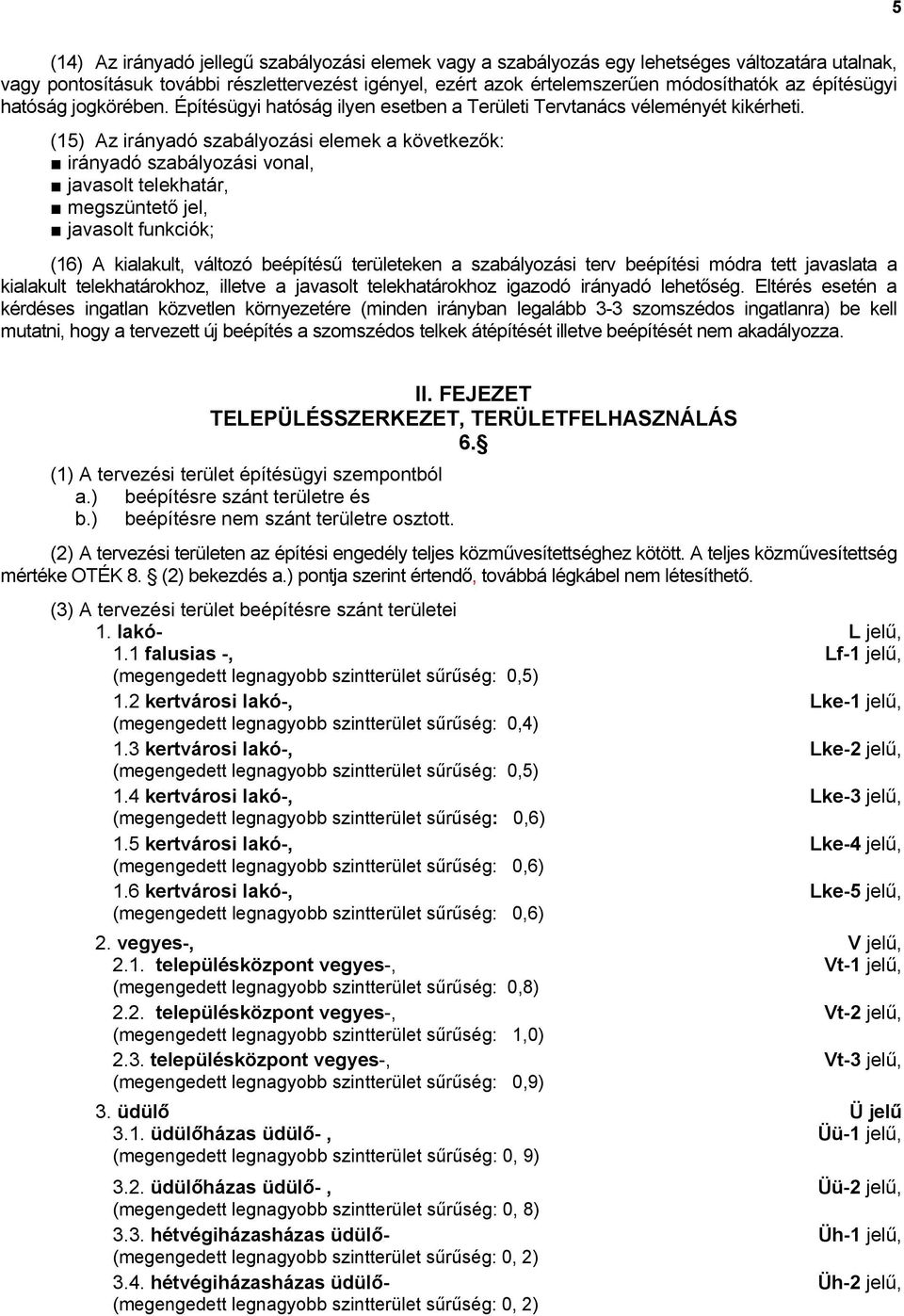 (15) Az irányadó szabályozási elemek a következők: irányadó szabályozási vonal, javasolt telekhatár, megszüntető jel, javasolt funkciók; (16) A kialakult, változó beépítésű területeken a szabályozási