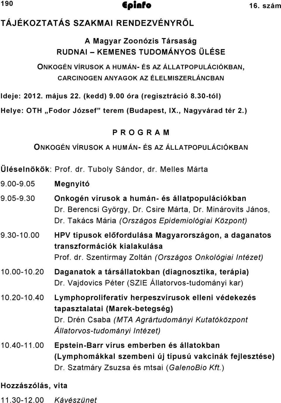 május. (kedd) 9.00 óra (regisztráció 8.30tól) Helye: OTH Fodor József terem (Budapest, IX., Nagyvárad tér.) P R O G R A M ONKOGÉN VÍRUSOK A HUMÁN ÉS AZ ÁLLATPOPULÁCIÓKBAN Üléselnökök: Prof. dr.