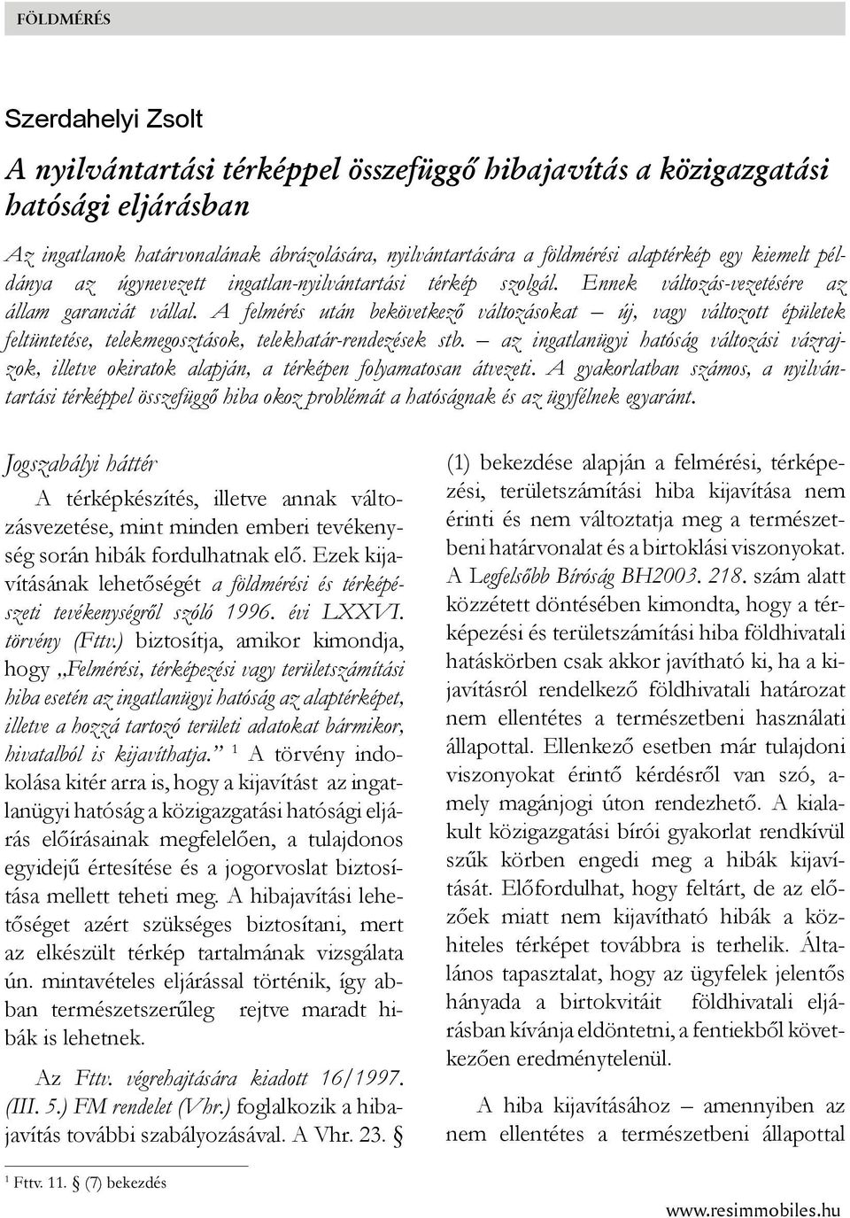 A felmérés után bekövetkező változásokat új, vagy változott épületek feltüntetése, telekmegosztások, telekhatár-rendezések stb.