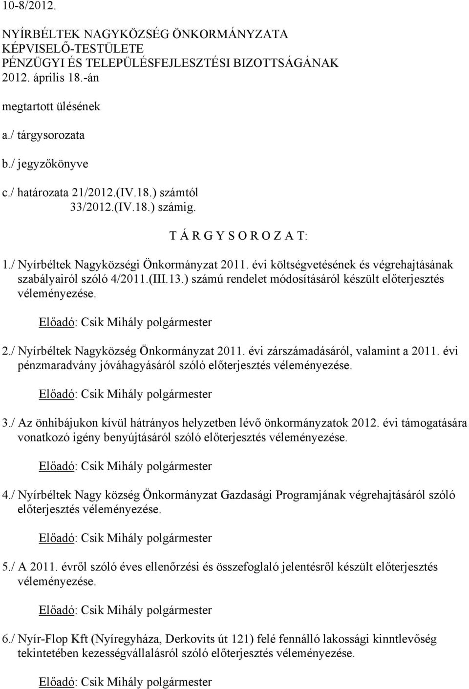 ) számú rendelet módosításáról készült előterjesztés véleményezése. 2./ Nyírbéltek Nagyközség Önkormányzat 2011. évi zárszámadásáról, valamint a 2011. évi pénzmaradvány jóváhagyásáról 3.