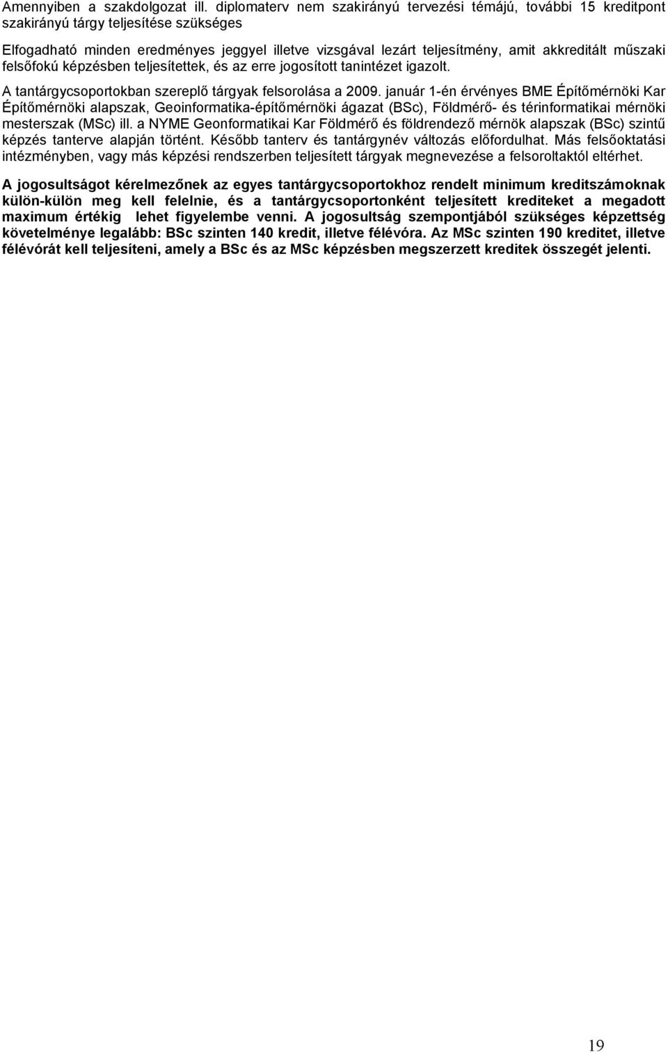 műszaki felsőfokú képzésben teljesítettek, és az erre jogosított tanintézet igazolt. A tantárgycsoportokban szereplő tárgyak felsorolása a 2009.