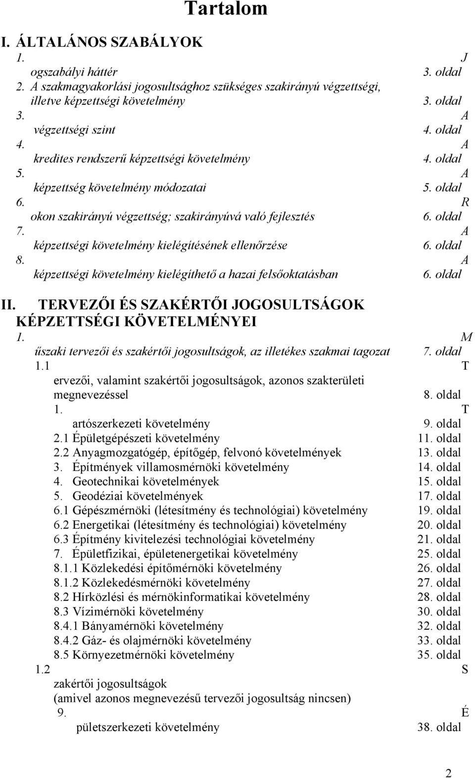 oldal 7. A képzettségi követelmény kielégítésének ellenőrzése 6. oldal 8. A képzettségi követelmény kielégíthető a hazai felsőoktatásban 6. oldal II.