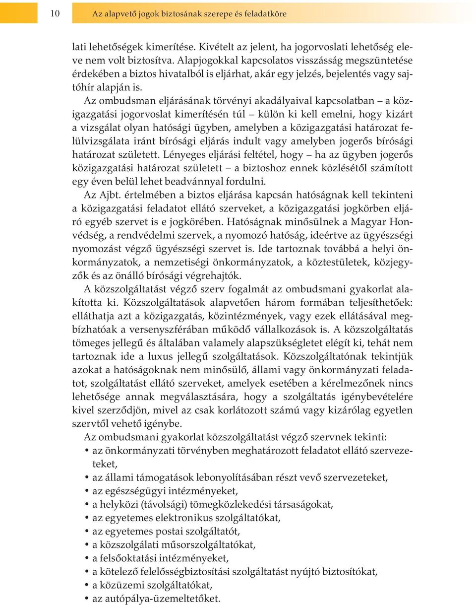 Az ombudsman eljárásának törvényi akadályaival kapcsolatban a közigazgatási jogorvoslat kimerítésén túl külön ki kell emelni, hogy kizárt a vizsgálat olyan hatósági ügyben, amelyben a közigazgatási