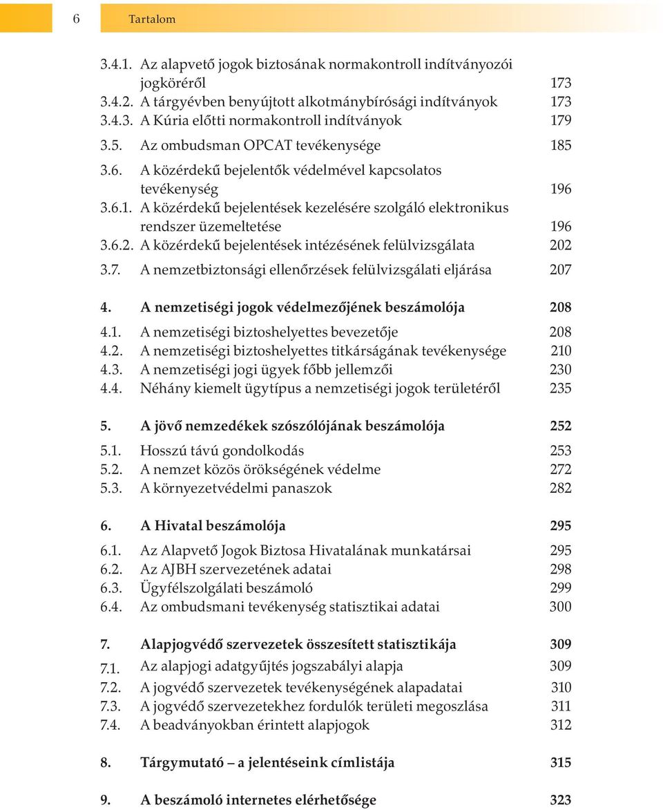 6.2. A közérdekű bejelentések intézésének felülvizsgálata 202 3.7. A nemzetbiztonsági ellenőrzések felülvizsgálati eljárása 207 4. A nemzetiségi jogok védelmezőjének beszámolója 208 4.1.