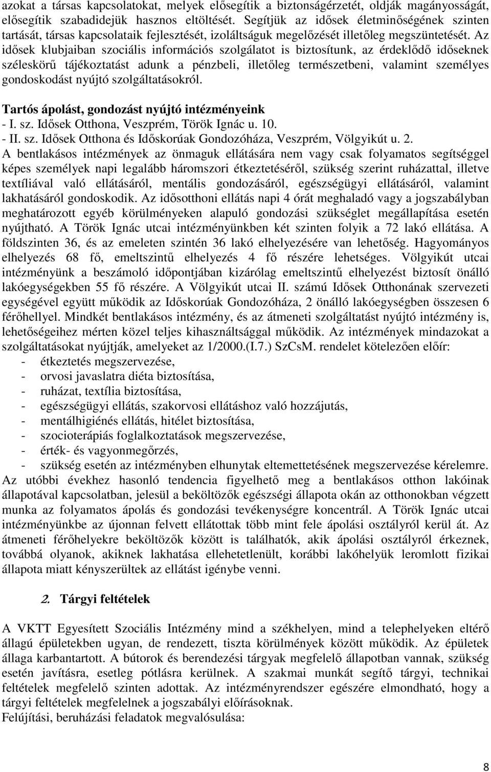 Az idősek klubjaiban szociális információs szolgálatot is biztosítunk, az érdeklődő időseknek széleskörű tájékoztatást adunk a pénzbeli, illetőleg természetbeni, valamint személyes gondoskodást