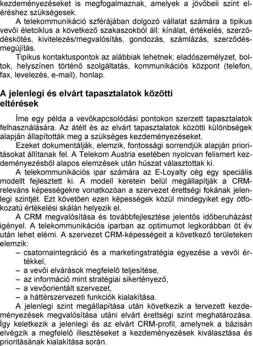 szerződésmegújítás. Tipikus kontaktuspontok az alábbiak lehetnek: eladószemélyzet, boltok, helyszínen történő szolgáltatás, kommunikációs központ (telefon, fax, levelezés, e-mail), honlap.