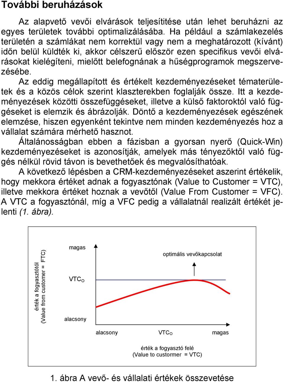 belefognának a hűségprogramok megszervezésébe. Az eddig megállapított és értékelt kezdeményezéseket tématerületek és a közös célok szerint klaszterekben foglalják össze.