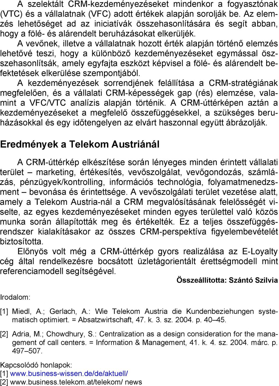 A vevőnek, illetve a vállalatnak hozott érték alapján történő elemzés lehetővé teszi, hogy a különböző kezdeményezéseket egymással öszszehasonlítsák, amely egyfajta eszközt képvisel a fölé- és