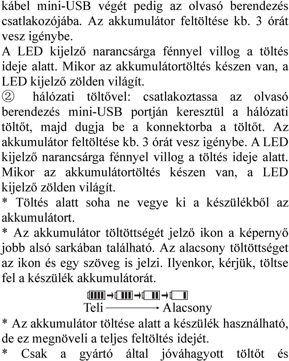 2 hálózati töltővel: csatlakoztassa az olvasó berendezés mini-usb portján keresztül a hálózati töltőt, majd dugja be a konnektorba a töltőt. Az akkumulátor feltöltése kb. 3 órát vesz igénybe.