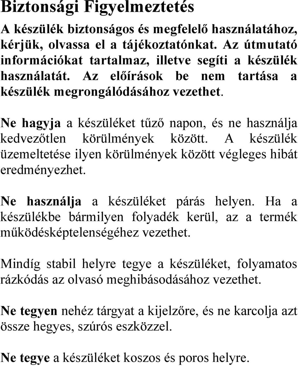 A készülék üzemeltetése ilyen körülmények között végleges hibát eredményezhet. Ne használja a készüléket párás helyen.