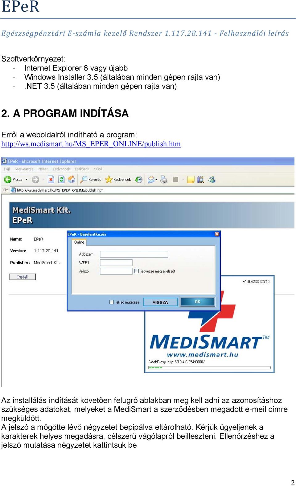 htm Az installálás indítását követően felugró ablakban meg kell adni az azonosításhoz szükséges adatokat, melyeket a MediSmart a szerződésben megadott e-meil