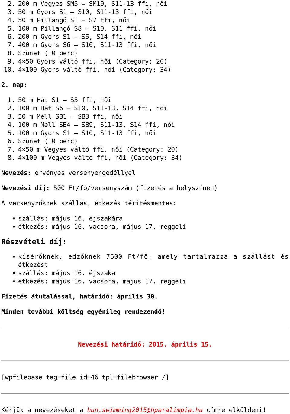 Szünet (10 perc) 9. 4 50 Gyors váltó ffi, női (Category: 20) 10. 4 100 Gyors váltó ffi, női (Category: 34) 2. nap: 1. 2. 3. 4. 5. 6. 7. 8.