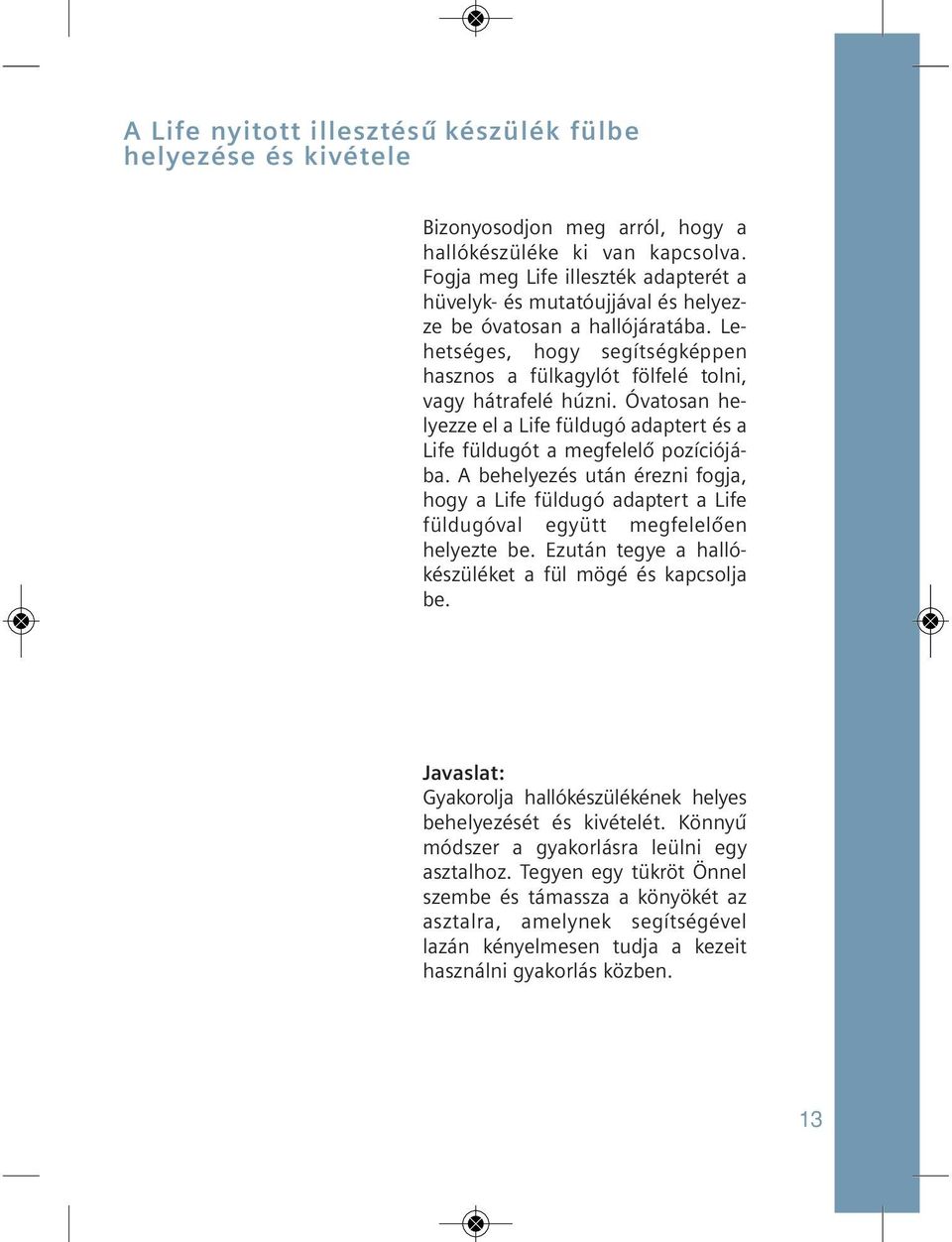 Le - het séges, hogy se gít ség kép pen hasz nos a fülkagylót fölfelé tolni, vagy hátrafelé húzni. Óvatosan he - lyezze el a Life füldugó adaptert és a Life füldugót a meg felelő pozíciójába.