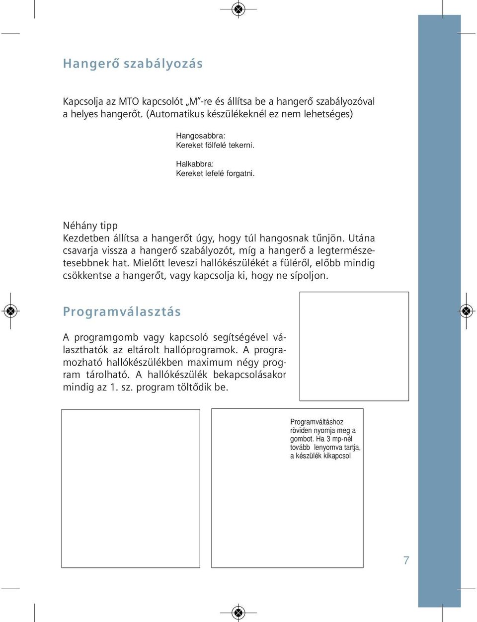 Mielőtt leveszi hallókészülékét a füléről, előbb min dig csökkentse a hangerőt, vagy kap csol ja ki, hogy ne sí pol jon.