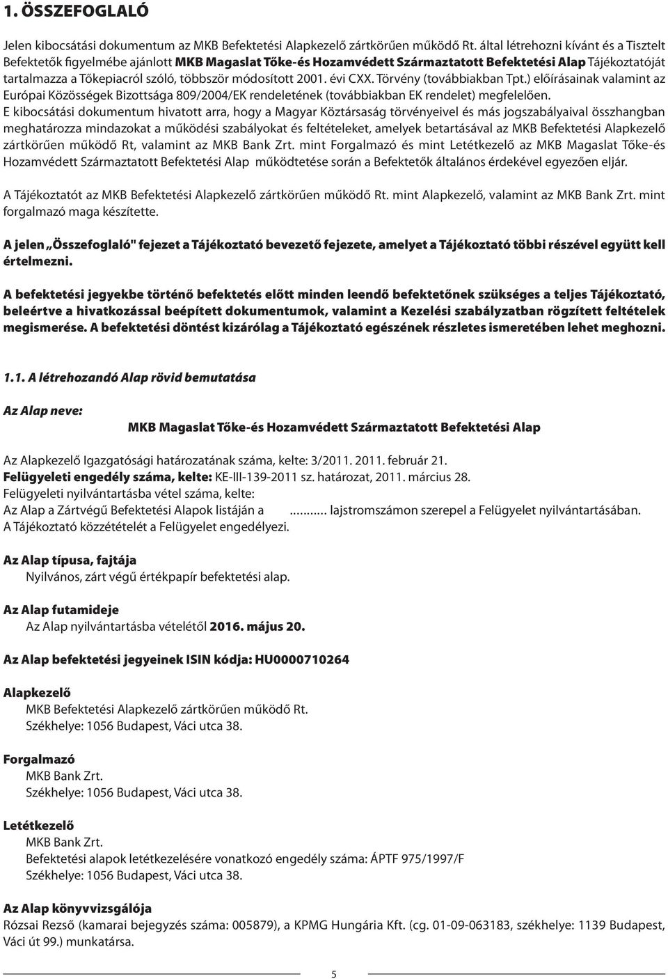 módosított 2001. évi CXX. Törvény (továbbiakban Tpt.) előírásainak valamint az Európai Közösségek Bizottsága 809/2004/EK rendeletének (továbbiakban EK rendelet) megfelelően.