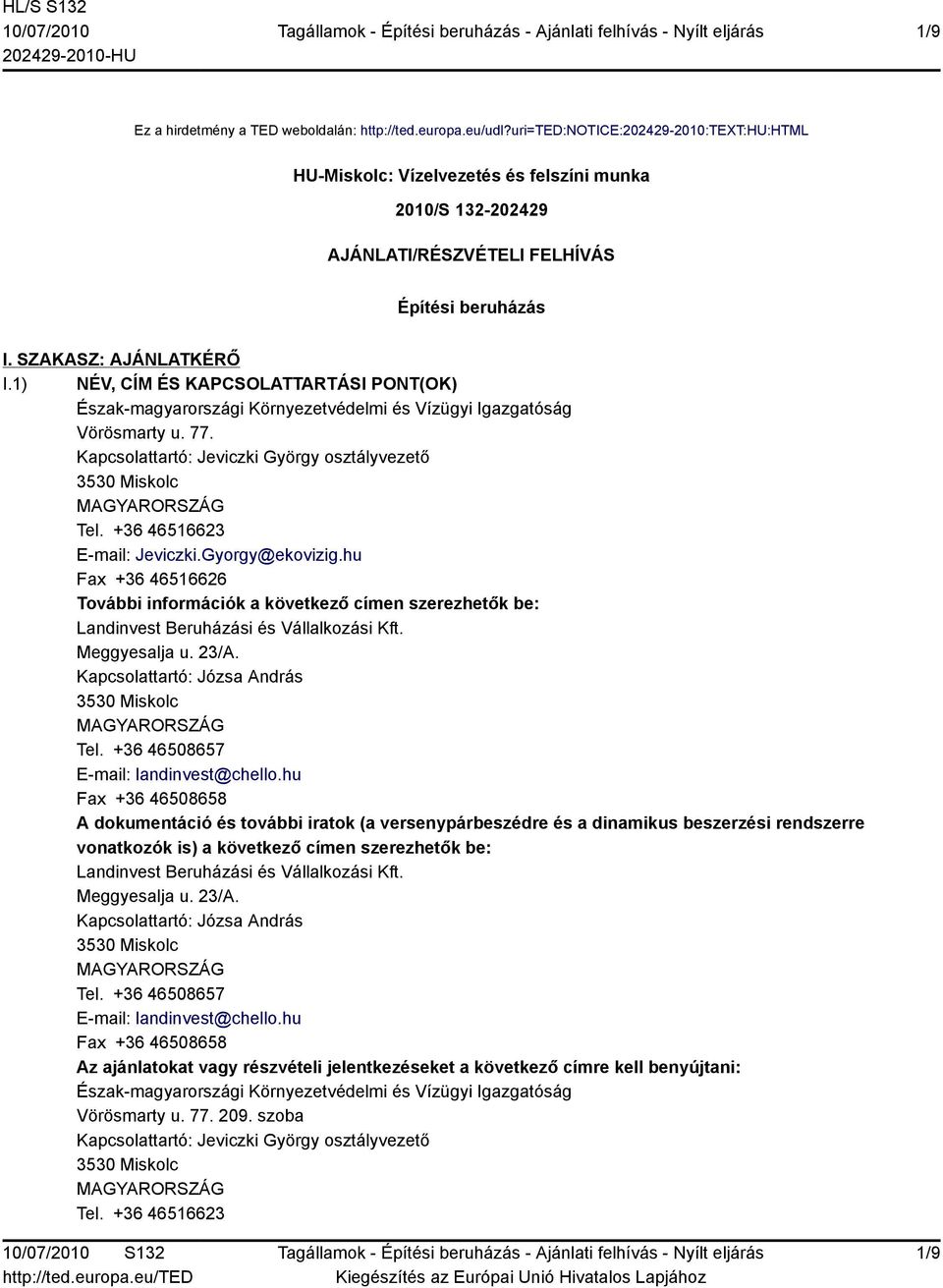 1) NÉV, CÍM ÉS KAPCSOLATTARTÁSI PONT(OK) Észak-magyarországi Környezetvédelmi és Vízügyi Igazgatóság Vörösmarty u. 77. Kapcsolattartó: Jeviczki György osztályvezető 3530 Miskolc Tel.