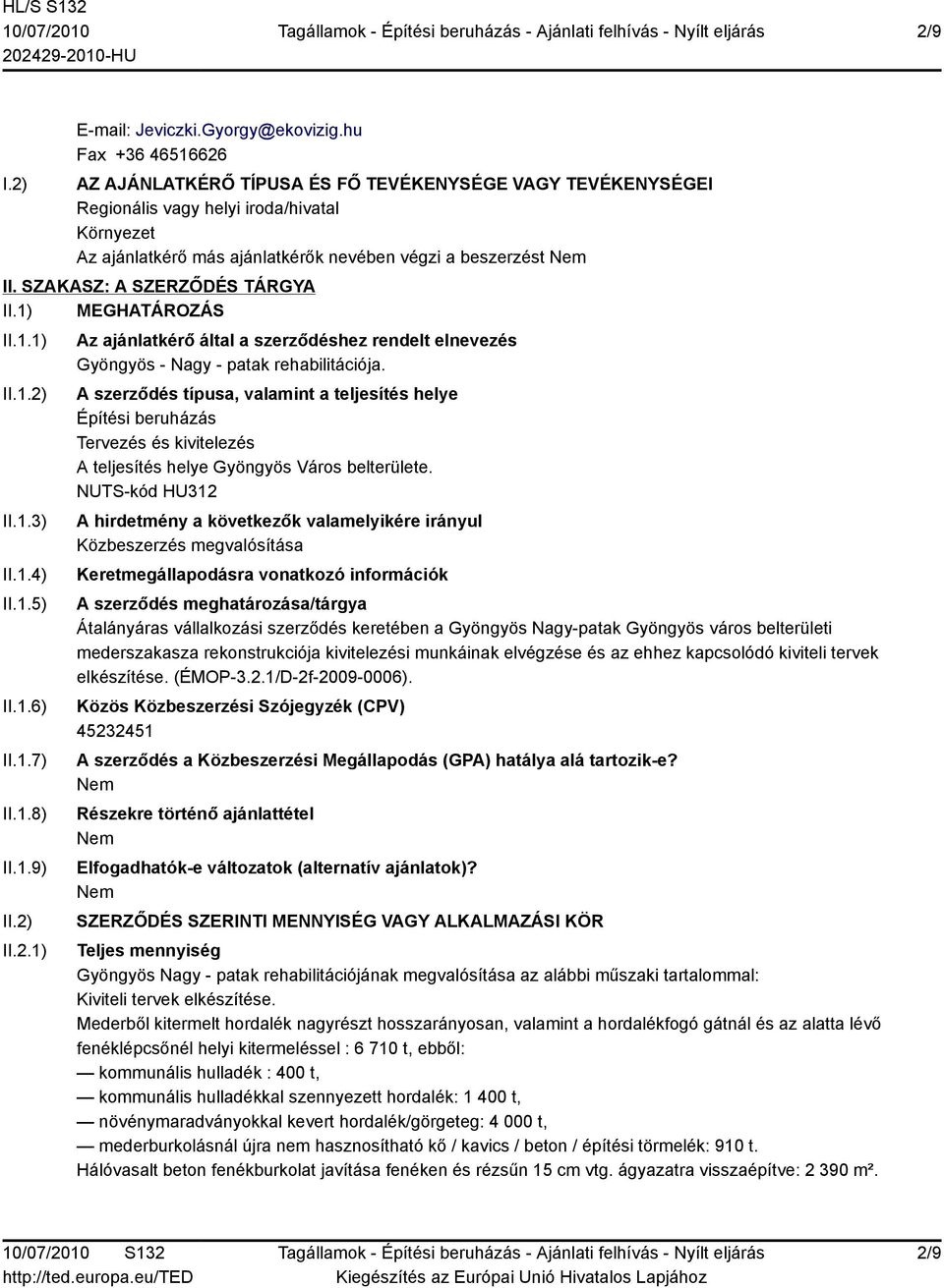 SZAKASZ: A SZERZŐDÉS TÁRGYA II.1) MEGHATÁROZÁS II.1.1) II.1.2) II.1.3) II.1.4) II.1.5) II.1.6) II.1.7) II.1.8) II.1.9) II.2) II.2.1) Az ajánlatkérő által a szerződéshez rendelt elnevezés Gyöngyös - Nagy - patak rehabilitációja.