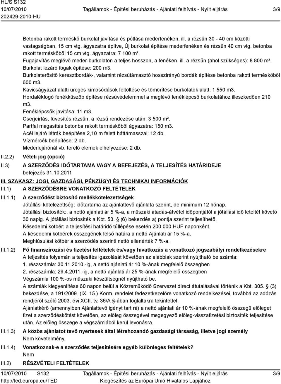 Fugajavítás meglévő meder-burkolaton a teljes hosszon, a fenéken, ill. a rézsűn (ahol szükséges): 8 800 m². Burkolat lezáró fogak építése: 200 m3.