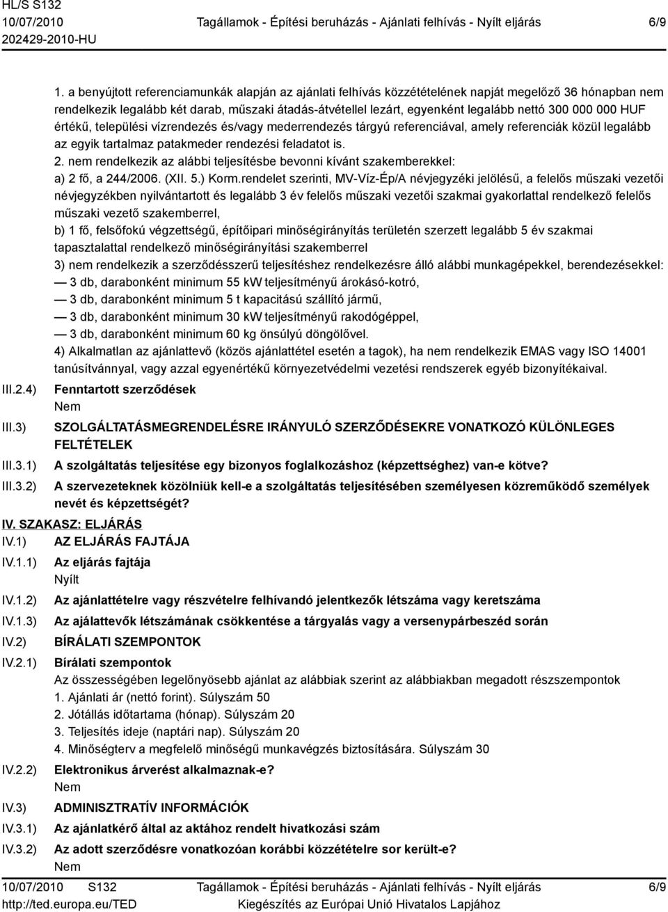 300 000 000 HUF értékű, települési vízrendezés és/vagy mederrendezés tárgyú referenciával, amely referenciák közül legalább az egyik tartalmaz patakmeder rendezési feladatot is. 2.