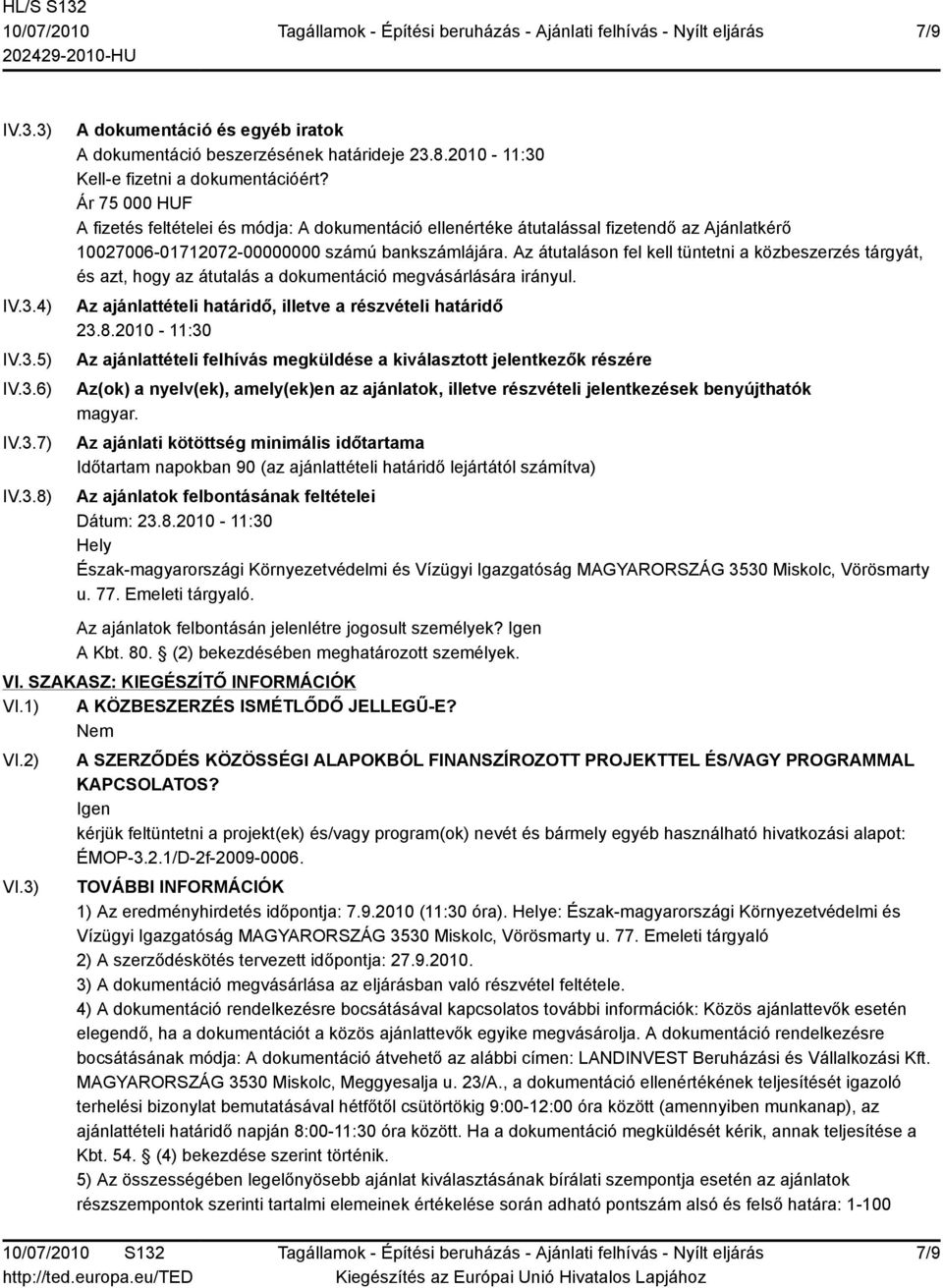 Az átutaláson fel kell tüntetni a közbeszerzés tárgyát, és azt, hogy az átutalás a dokumentáció megvásárlására irányul. Az ajánlattételi határidő, illetve a részvételi határidő 23.8.