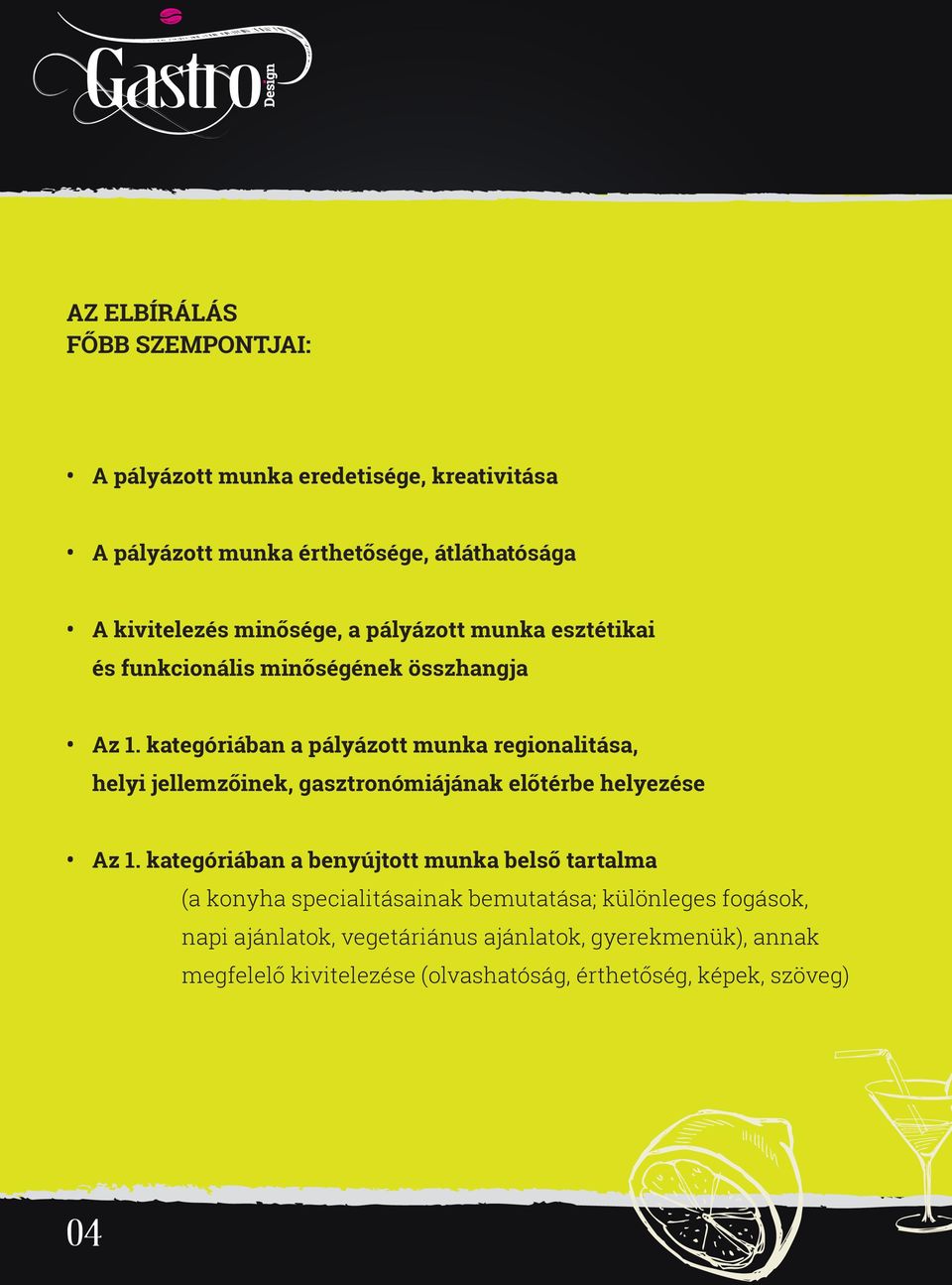 kategóriában a pályázott munka regionalitása, helyi jellemzőinek, gasztronómiájának előtérbe helyezése Az 1.