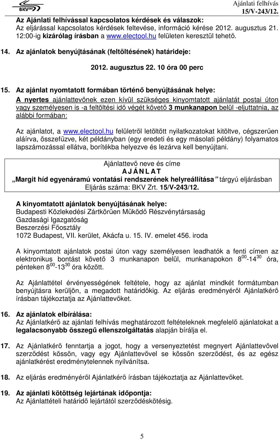 Az ajánlat nyomtatott formában történő benyújtásának helye: A nyertes ajánlattevőnek ezen kívül szükséges kinyomtatott ajánlatát postai úton vagy személyesen is -a feltöltési idő végét követő 3