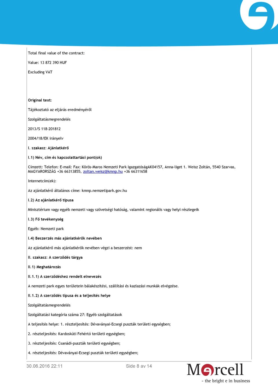 Weisz Zoltán, 5540 Szarvas, MAGYARORSZÁG +36 66313855, zoltan.weisz@kmnp.hu +36 66311658 Internetcím(ek): Az ajánlatkérő általános címe: kmnp.nemzetipark.gov.hu I.