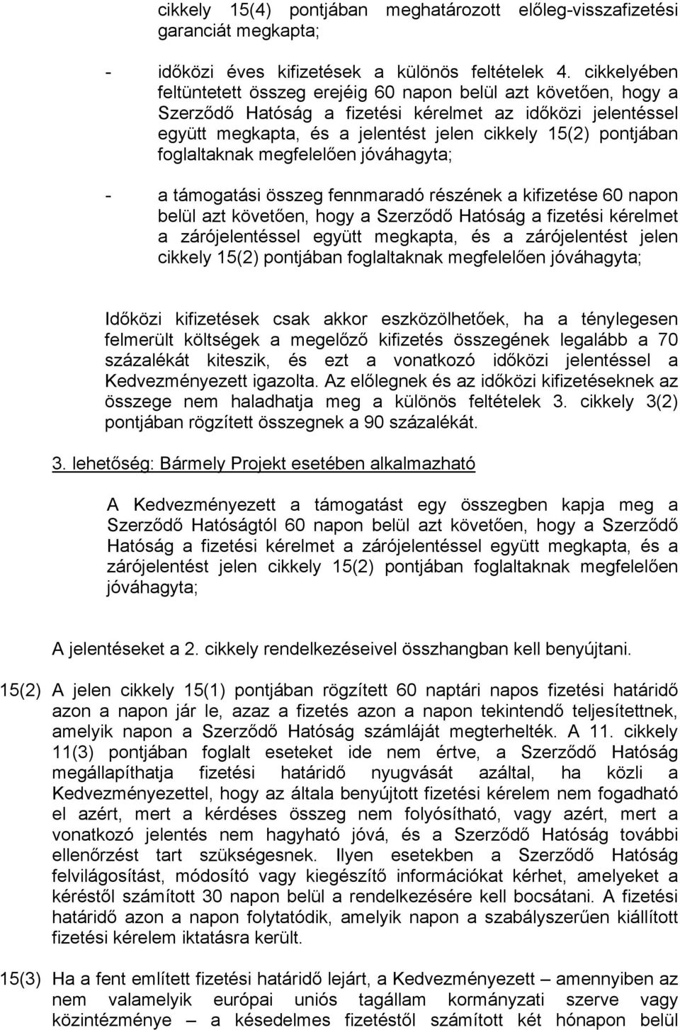 foglaltaknak megfelelően jóváhagyta; - a támogatási összeg fennmaradó részének a kifizetése 60 napon belül azt követően, hogy a Szerződő Hatóság a fizetési kérelmet a zárójelentéssel együtt megkapta,