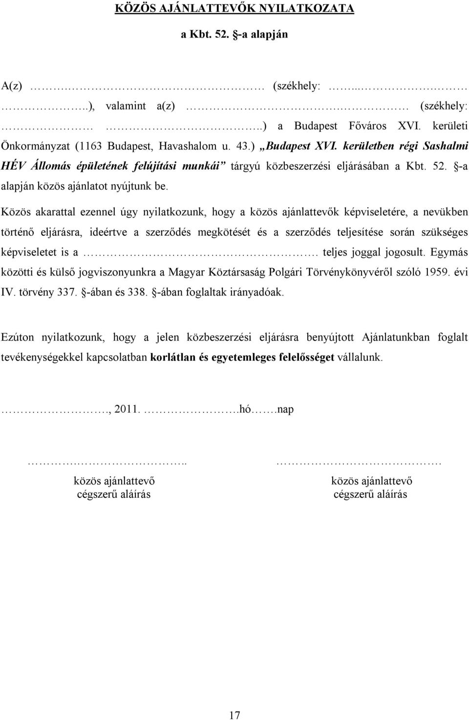 Közös akarattal ezennel úgy nyilatkozunk, hogy a közös ajánlattevők képviseletére, a nevükben történő eljárásra, ideértve a szerződés megkötését és a szerződés teljesítése során szükséges