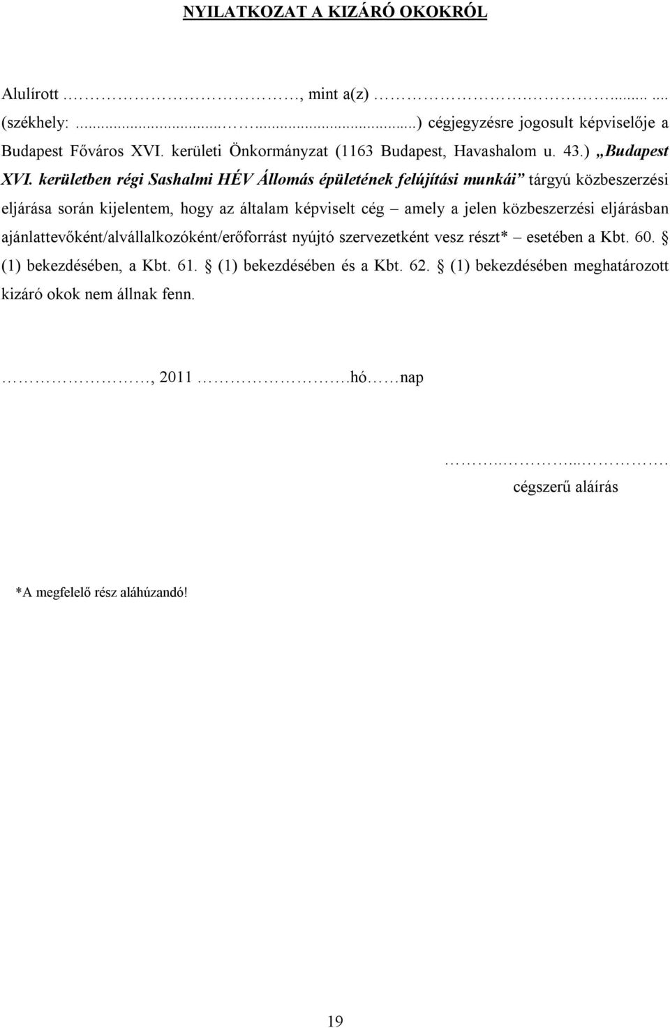 kerületben régi Sashalmi HÉV Állomás épületének felújítási munkái tárgyú közbeszerzési eljárása során kijelentem, hogy az általam képviselt cég amely a jelen