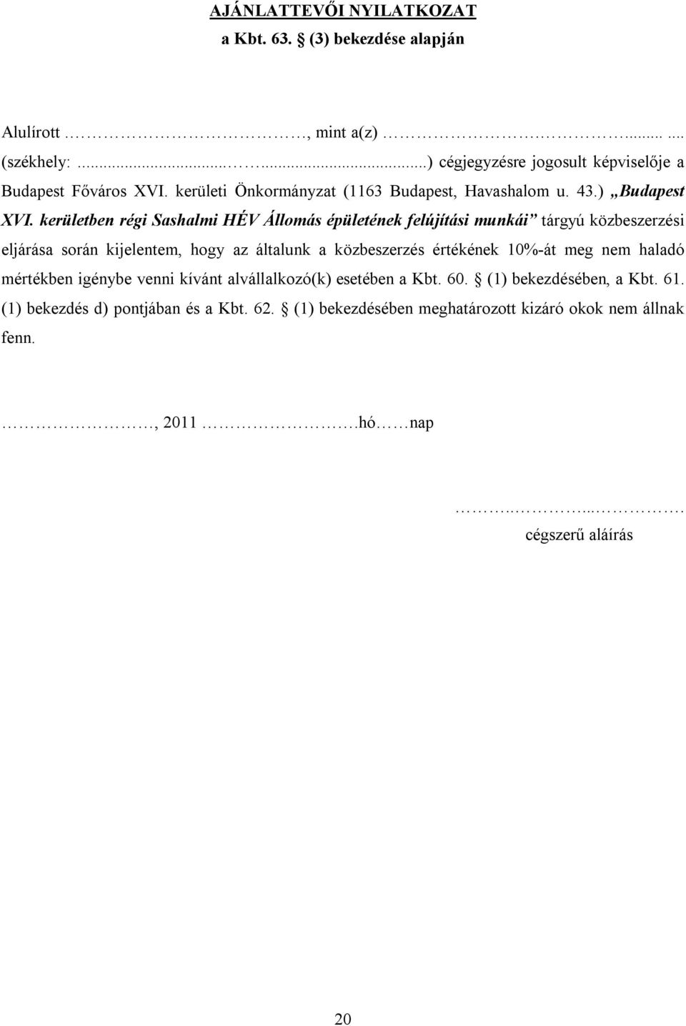 kerületben régi Sashalmi HÉV Állomás épületének felújítási munkái tárgyú közbeszerzési eljárása során kijelentem, hogy az általunk a közbeszerzés értékének