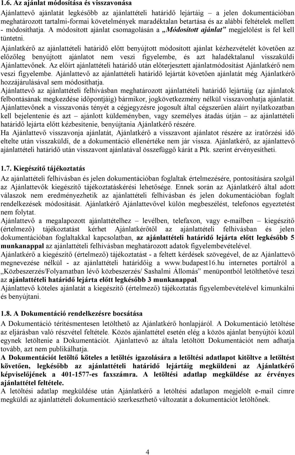 Ajánlatkérő az ajánlattételi határidő előtt benyújtott módosított ajánlat kézhezvételét követően az előzőleg benyújtott ajánlatot nem veszi figyelembe, és azt haladéktalanul visszaküldi