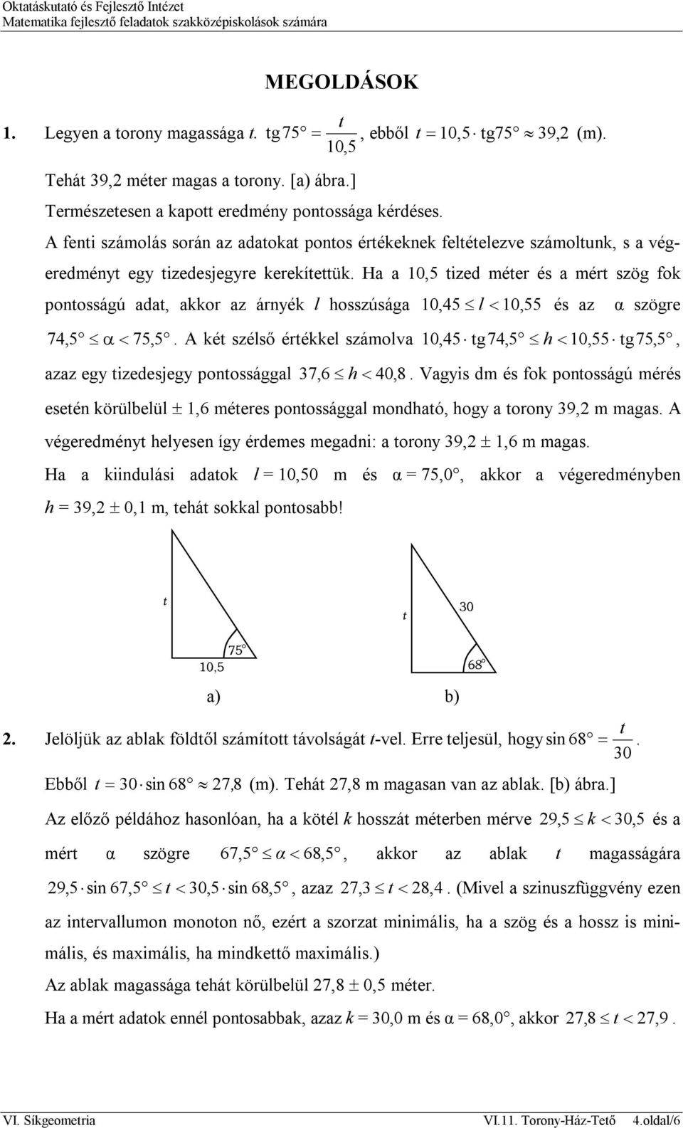 Ha a 10,5 tized méter és a mért szög fok pontosságú adat, akkor az árnyék l hosszúsága 10,45 l 10, 55 és az α szögre 74,5 75, 5.