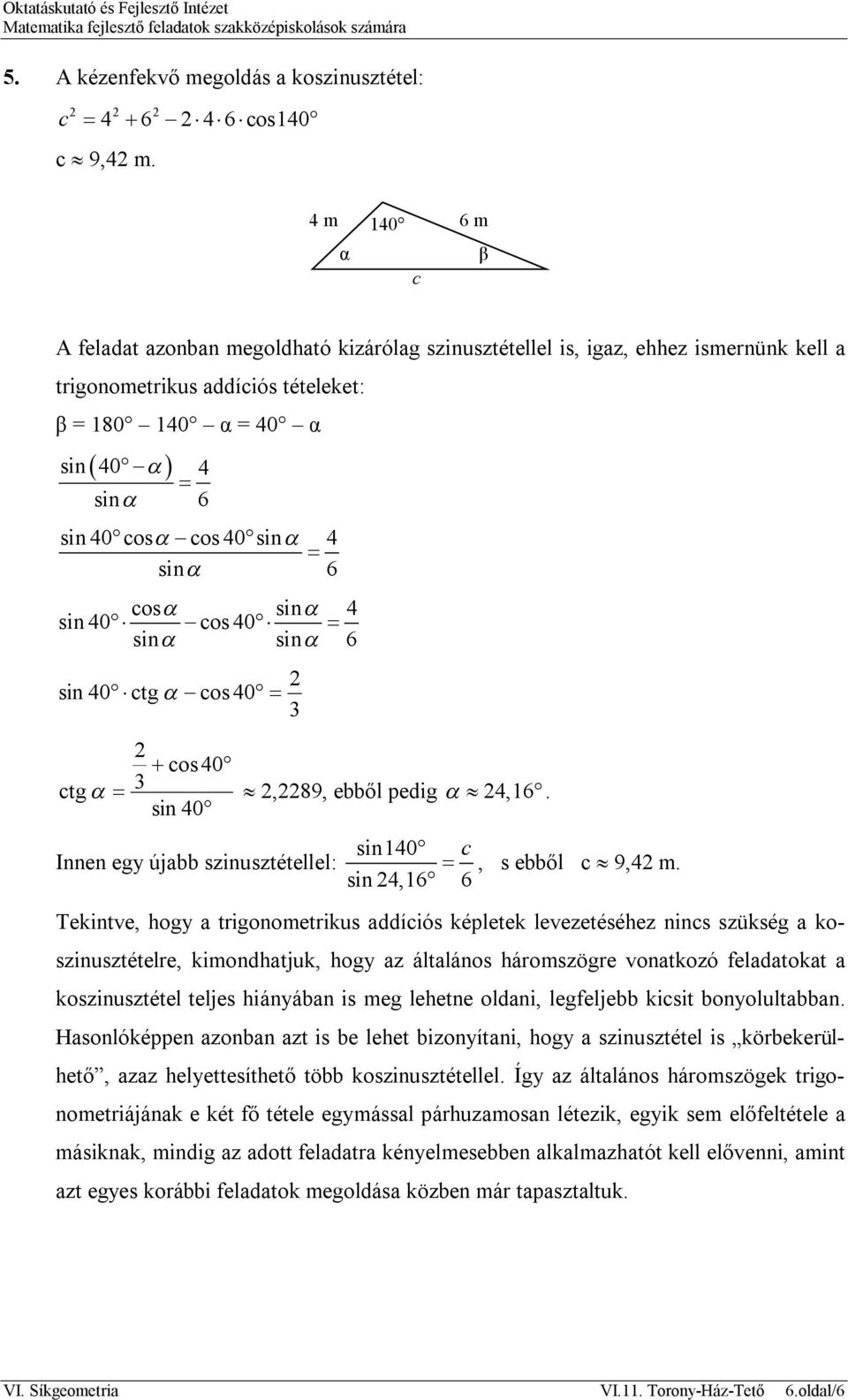 sin cos sin 4 sin 40 cos 40 sin sin sin 40 ctg cos 40 2 3 2 cos40 ctg 3 2,2289, ebből pedig 24,1. sin 40 Innen egy újabb szinusztétellel: sin140 c, s ebből c 9,42 m.