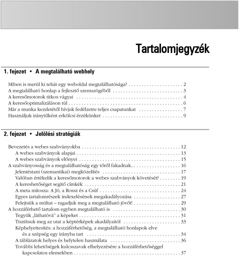 ................ 7 Használjuk iránytûként erkölcsi érzékünket............................... 9 2. fejezet Jelölési stratégiák Bevezetés a webes szabványokba...................................... 12 A webes szabványok alapjai.