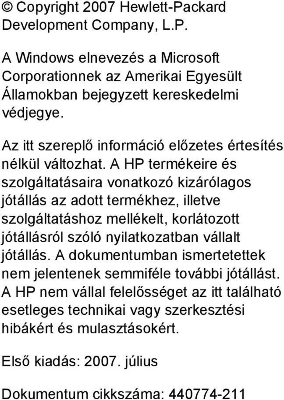 A HP termékeire és szolgáltatásaira vonatkozó kizárólagos jótállás az adott termékhez, illetve szolgáltatáshoz mellékelt, korlátozott jótállásról szóló