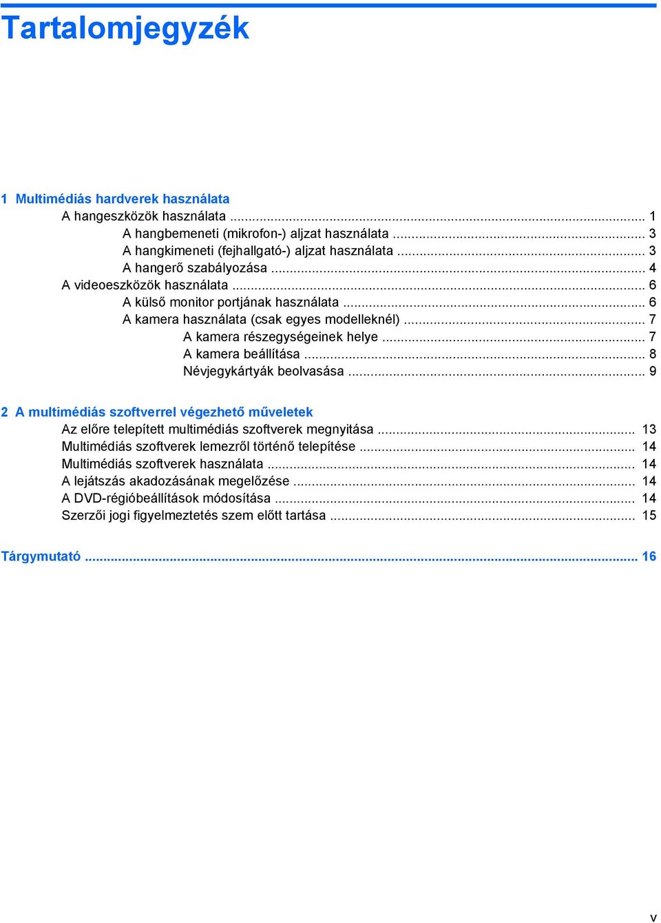 .. 7 A kamera beállítása... 8 Névjegykártyák beolvasása... 9 2 A multimédiás szoftverrel végezhető műveletek Az előre telepített multimédiás szoftverek megnyitása.